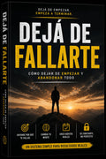 Dejá de fallarte - Cómo dejar de empezar y abandonar todo